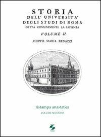 Storia dell'Università degli studi di Roma detta comunemente La Sapienza. Vol. 2 - Filippo M. Renazzi - Libro Università La Sapienza 2011 | Libraccio.it