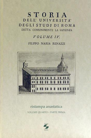 Storia dell'Università degli studi di Roma detta comunemente La Sapienza. Vol. 4 - Filippo M. Renazzi - Libro Università La Sapienza 2011 | Libraccio.it