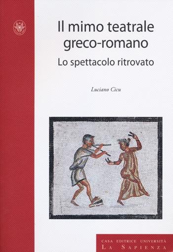 Il mimo teatrale greco-romano. Lo spettacolo ritrovato - Luciano Cicu - Libro Università La Sapienza 2012, Studi e proposte | Libraccio.it