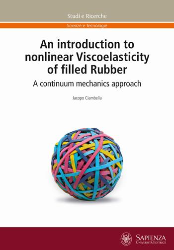An introduction to nonlinear Viscoelasticity of filled Rubber. A continuum mechanics approach - Jacopo Ciambella - Libro Università La Sapienza 2013, Studi e ricerche | Libraccio.it