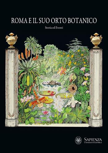 Roma e il suo orto botanico. Storia ed eventi. Ediz. illustrata  - Libro Università La Sapienza 2014 | Libraccio.it