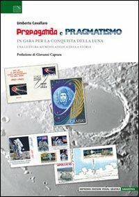 Propaganda e pragmatismo. In gara per la conquista della luna - Umberto Cavallaro - Libro Edizioni Visual Grafika 2011, Saggistica | Libraccio.it