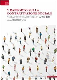 5° Rapoprto sulla contrattazione sociale nella provincia di Torino. 2011  - Libro Edizioni Visual Grafika 2011, Atti e documenti | Libraccio.it