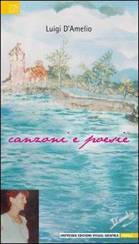 Canzoni e poesie - Luigi D'Amelio - Libro Edizioni Visual Grafika 2012, Poesia | Libraccio.it