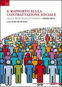 6° Rapoprto sulla contrattazione sociale nella provincia di Torino  - Libro Edizioni Visual Grafika 2013, Atti e documenti | Libraccio.it