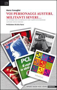 Voi personaggi austeri, militanti severi... Le storie dei compagni che sapevano ridere (anche di se stessi) - Marco Travaglini - Libro Edizioni Visual Grafika 2014, Narrativa | Libraccio.it