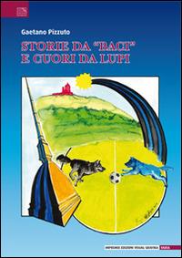 Storie da «baci» e cuori da lupi. Leggendaria e poetica avventura del gruppo sportivo Valerio Bacigalupo narrata dai «ragazzi neroazzurri» - Gaetano Pizzuto - Libro Edizioni Visual Grafika 2014 | Libraccio.it