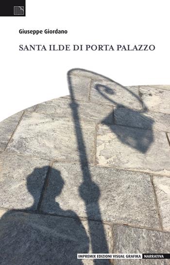 Santa Ilde di Porta Palazzo - Giuseppe Giordano - Libro Edizioni Visual Grafika 2017, Narrativa | Libraccio.it