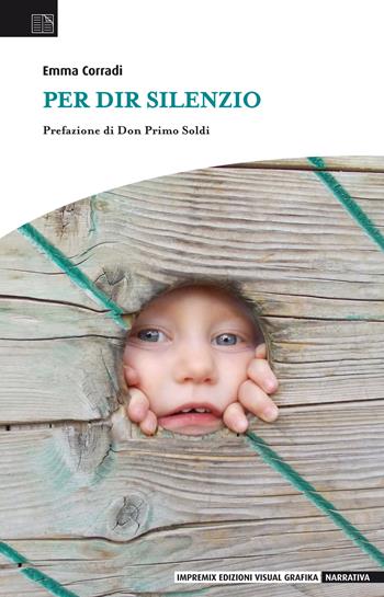 Per dir silenzio - Emma Corradi - Libro Edizioni Visual Grafika 2017, Narrativa | Libraccio.it