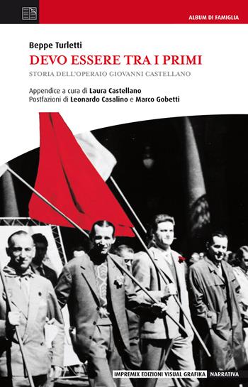 Devo essere tra i primi. Storia dell'operaio Giovanni Castellano - Beppe Turletti - Libro Edizioni Visual Grafika 2017, Narrativa | Libraccio.it