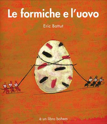Le formiche e l'uovo. Ediz. illustrata - Éric Battut - Libro Bohem Press Italia 2008 | Libraccio.it