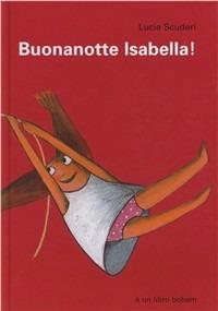 Buonanotte Isabella. Ediz. illustrata - Lucia Scuderi - Libro Bohem Press Italia 2008 | Libraccio.it