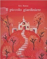Il piccolo giardiniere - Éric Battut - Libro Bohem Press Italia 2010 | Libraccio.it