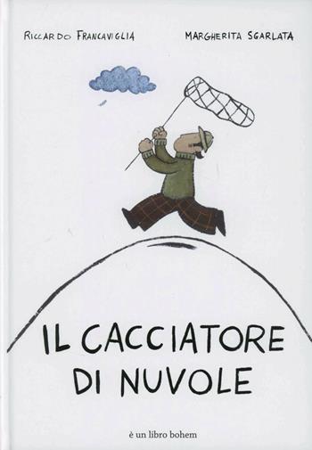Il cacciatore di nuvole. Ediz. illustrata - Riccardo Francaviglia, Margherita Sgarlata - Libro Bohem Press Italia 2011 | Libraccio.it