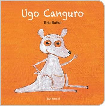 Ugo Canguro. Ediz. illustrata - Éric Battut - Libro Bohem Press Italia 2014, I Bohemini | Libraccio.it