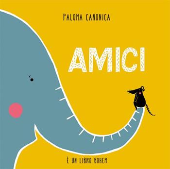 Amici. Ediz. illustrata - Paloma Canonica - Libro Bohem Press Italia 2016 | Libraccio.it