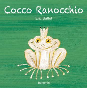 Cocco ranocchio - Éric Battut - Libro Bohem Press Italia 2018, I Bohemini | Libraccio.it