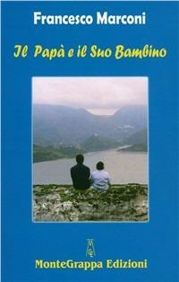 Il papà e il suo bambino - Francesco Marconi - Libro Monte Grappa 2011, Melograni | Libraccio.it