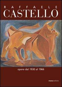 Raffaele Castello. Opere dal 1930 al 1966  - Libro Massa 2008, Arte | Libraccio.it