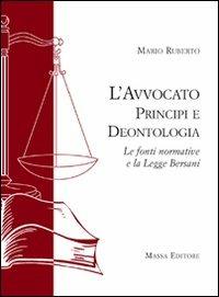 L' avvocato. Principi e deontologia. Le fonti normative e la legge Bersani - Mario Ruberto - Libro Massa 2009 | Libraccio.it