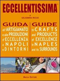 Eccellentissima. Guida all'artigianato e alle produzioni d'eccellenza a Napoli e dintorni. Ediz. multilingue - Gelsomina Riccio - Libro Massa 2009 | Libraccio.it