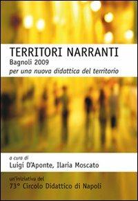Territori narranti. Bagnoli 2009. Per una nuova didattica del territorio - Luigi D'Aponte, Ilaria Moscato - Libro Massa 2009 | Libraccio.it
