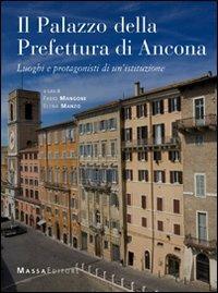 Il palazzo della prefettura di Ancona. Luoghi e protagonisti di un'istituzione  - Libro Massa 2010, I palazzi delle prefetture | Libraccio.it