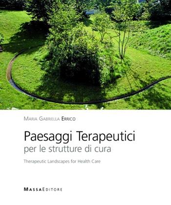 Paesaggi terapeutici per le strutture di cura. Ediz. italiana e inglese - M. Gabriella Errico - Libro Massa 2012 | Libraccio.it