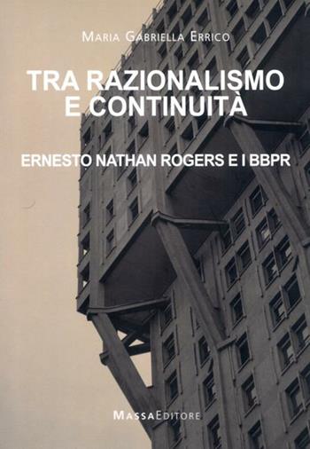 Tra razionalismo e continuità. Ernesto Nathan Rogers e i BBPR - M. Gabriella Errico - Libro Massa 2011, Architettura, città, paesaggio | Libraccio.it