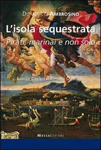 L' isola sequestrata. Pirati, marinai, e non solo. Savina Caylyn e Rosalia D'Amato - Domenico Ambrosino - Libro Massa 2012, Frammenti di parole | Libraccio.it