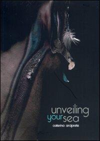 Unveiling your sea. Arciprete Caterina. Catalogo della mostra (Napoli, 9-22 febbraio 2012) - Caterina Arciprete - Libro Massa 2012 | Libraccio.it