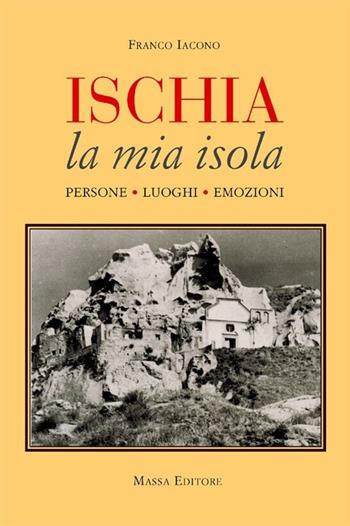 Ischia, la mia isola. Persone, luoghi, emozioni - Franco Iacono - Libro Massa 2013 | Libraccio.it