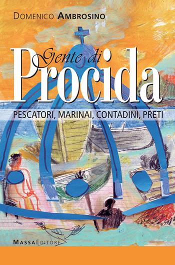 Gente di Procida. Pescatori, marinai, contadini, preti - Domenico Ambrosino - Libro Massa 2014, Procida oggi | Libraccio.it