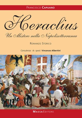 Heraclius. Un mistero nella Napolisotterranea - Francesco Capuano - Libro Massa 2017, Antologie | Libraccio.it