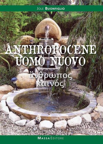 Anthropocene. Uomo nuovo. La storia del faticoso emergere dell'uomo come animale culturale - Jole Buonfiglio - Libro Massa 2018 | Libraccio.it