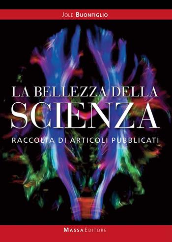 La bellezza della scienza. Raccolta di articoli pubblicati - Jole Buonfiglio - Libro Massa 2018, Antologie | Libraccio.it