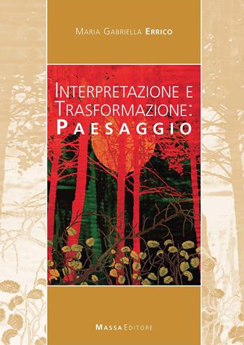 Interpretazione e trasformazione: paesaggio - M. Gabriella Errico - Libro Massa 2017, Architettura, città, paesaggio | Libraccio.it