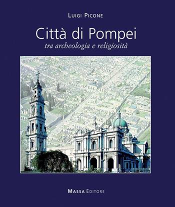 Città di Pompei. Tra archeologia e religiosità. Ediz italiana e inglese  - Libro Massa 2014, Architettura, città, paesaggio | Libraccio.it