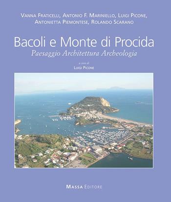 Bacoli e Monte di Procida. Paesaggio, Architettura, Archeologia. Ediz. italiana e inglese - Vanna Fraticelli, Antonio Marinello, Luigi Picone - Libro Massa 2016, Architettura, città, paesaggio | Libraccio.it