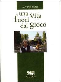 Una vita fuori gioco - Antonio Pezzi - Libro Editrice Il Nuovo Diario Messaggero 2011 | Libraccio.it