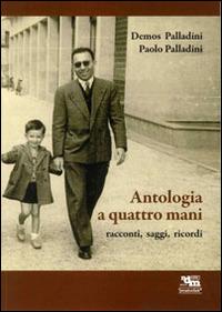 Antologia a quattro mani. Racconti, saggi, ricordi - Demos Palladini, Paolo Palladini - Libro Editrice Il Nuovo Diario Messaggero 2011 | Libraccio.it