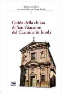 Guida della chiesa di San Giacomo del Carmine in Imola. Percorsi del sacro - Andrea Ferri, Marco Violi, Alessandro Serravalli - Libro Editrice Il Nuovo Diario Messaggero 2012, Percorsi del sacro | Libraccio.it