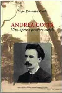 Andrea Costa. Vita, opere e pensiero sociale - Domenico Caselli - Libro Editrice Il Nuovo Diario Messaggero 2012 | Libraccio.it