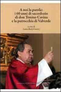 A noi la parola. I 60 anni di sacerdozio di don Tonino Cavina e la parrocchia di Valverde  - Libro Editrice Il Nuovo Diario Messaggero 2013 | Libraccio.it