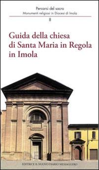 Guida della Chiesa di Santa Maria in regola in Imola. Monumenti religiosi in diocesi di Imola - Andrea Ferri, Mario Giberti, Oriana Orsi - Libro Editrice Il Nuovo Diario Messaggero 2013, Percorsi del sacro | Libraccio.it