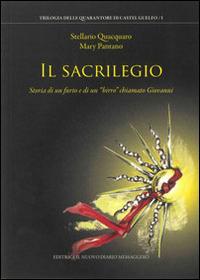 Il sacrilegio. Storia di un furto e di un «birro» chiamato Giovanni - Stellario Quacquaro, Mary Pantano - Libro Editrice Il Nuovo Diario Messaggero 2014 | Libraccio.it