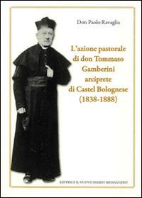 L' azione pastorale di don Tommaso Gamberini arciprete di Castel Bolognese (1838-1888) - Paolo Ravaglia - Libro Editrice Il Nuovo Diario Messaggero 2014 | Libraccio.it