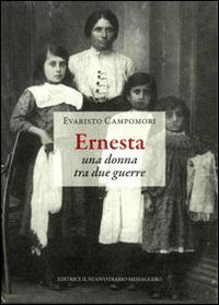 Ernesta. Una donna tra due guerre - Evaristo Campomori - Libro Editrice Il Nuovo Diario Messaggero 2014 | Libraccio.it