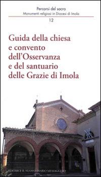 Guida della chiesa e convento dell'osservanza e del santuario delle Grazie di Imola - Bruno Monfardini, Stefania Campomori, Marco Violi - Libro Editrice Il Nuovo Diario Messaggero 2014, Percorsi del sacro | Libraccio.it