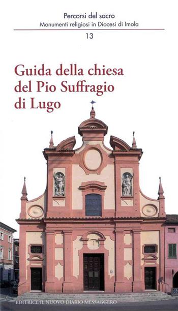 Guida della chiesa del Pio Suffragio di Lugo - Carlo Dalpane, Michela Guerra, Marco Violi - Libro Editrice Il Nuovo Diario Messaggero 2015, Percorsi del sacro | Libraccio.it